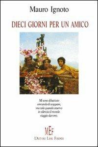 Dieci giorni per un amico - Mauro Ignoto - Libro L'Autore Libri Firenze 2005, Biblioteca 80. Poeti | Libraccio.it