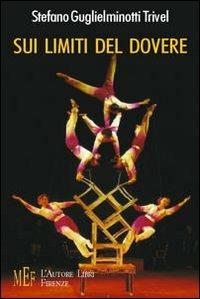Sui limiti del dovere. Ragione pratica e senso del dovere. Possibili limiti e conseguenze - Stefano Guglielminotti Trivel - Libro L'Autore Libri Firenze 2009, Biblioteca 80. Saggi | Libraccio.it