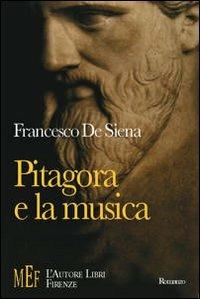 Pitagora e la musica. Un viaggio sulle tracce di Pitagora alla ricerca del mistero dei suoni - Francesco De Siena - Libro L'Autore Libri Firenze 2009, Biblioteca 80. Narratori | Libraccio.it