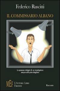 Il commissario Albano. Le spassose indagini di un investigatore sempre sulla pista sbagliata - Federico Ruscitti - Libro L'Autore Libri Firenze 2006, Biblioteca 80. Narratori | Libraccio.it