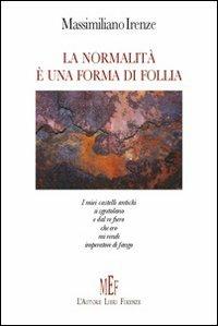 La normalità è una forma di follia - Massimiliano Irenze - Libro L'Autore Libri Firenze 2006, Biblioteca 80. Poeti | Libraccio.it