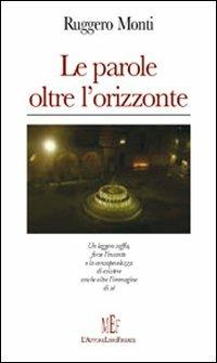 Le parole oltre l'orizzonte - Ruggero Monti - Libro L'Autore Libri Firenze 2006, Biblioteca 80. Poeti | Libraccio.it