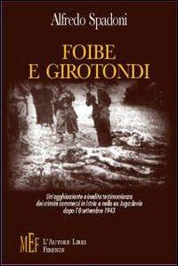 Foibe e girotondi. Un'agghiacciante e inedita testimonianza dei crimini commessi in Istria e nella ex Jugoslavia dopo l'8 settembre 1943 - Alfredo Spadoni - Libro L'Autore Libri Firenze 2009, Biblioteca 80. Narratori | Libraccio.it