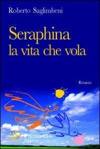 Seraphina, la vita che vola. Un emozionante viaggio in Russia tra sogno e verità - Roberto Saglimbeni - Libro L'Autore Libri Firenze 2009, Biblioteca 80. Narratori | Libraccio.it