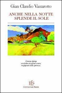Anche nella notte splende il sole - G. Claudio Vassarotto - Libro L'Autore Libri Firenze 2007, Biblioteca 80. Poeti | Libraccio.it