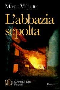 L' abbazia sepolta. 1944-'45, Italia del nord: la nascita di un amore difficile - Marco Volpatto - Libro L'Autore Libri Firenze 2008, Biblioteca 80. Narratori | Libraccio.it