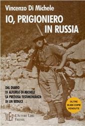 Io, prigioniero in Russia. Il racconto di un reduce della seconda guerra mondiale sul fronte russo