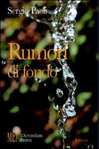 Rumori di fondo. L'irrompere dell'imprevisto nella quotidianità - Sergio Paoli - Libro L'Autore Libri Firenze 2009, Biblioteca 80. Narratori | Libraccio.it