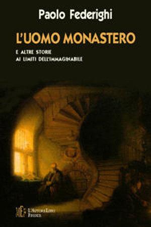 L'uomo monastero. Storie ai limiti dell'immaginabile - Paolo Federighi - Libro L'Autore Libri Firenze 2008, Biblioteca 80 | Libraccio.it