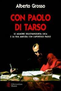 Con Paolo di Tarso. Le memorie dell'evangelista Luca e la sua amicizia con l'apostolo Paolo - Alberto Grosso - Libro L'Autore Libri Firenze 2008, Biblioteca 80 | Libraccio.it
