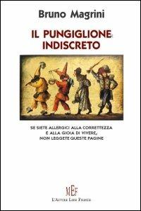 Il pungiglione indiscreto. Pagine «pungenti» sull'uomo, sulla vita, sulla morte - Bruno Magrini - Libro L'Autore Libri Firenze 2009, Biblioteca 80 | Libraccio.it