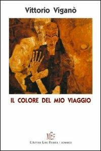 Il colore del mio viaggio - Vittorio Viganò - Libro L'Autore Libri Firenze 2008, Biblioteca 80 | Libraccio.it
