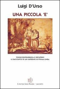 Una piccola «e». Tossicodipendenza e recupero. Il racconto di un impegno in prima linea - Luigi D'Urso - Libro L'Autore Libri Firenze 2009, Biblioteca 80 | Libraccio.it