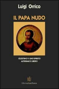 Il papa nudo. Celestino V. Uno spirito altissimo e libero - Luigi Orrico - Libro L'Autore Libri Firenze 2009, Biblioteca 80 | Libraccio.it