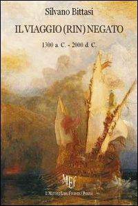 Il viaggio (rin)negato 1300 a. C.-2000 d. C. - Silvano Bittasi - Libro L'Autore Libri Firenze 2010, Biblioteca 80 | Libraccio.it