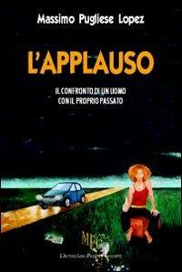 L'applauso. Il confronto di un uomo con il proprio passato - Massimo Pugliese Lopez - Libro L'Autore Libri Firenze 2009, Biblioteca 80 | Libraccio.it