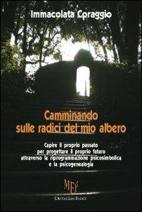 Camminando sulle radici del mio albero. Capire il proprio passato per progettare il proprio futuro attraverso la riprogrammazione psicosimbolica e la psicogenealogia - Immacolata Coraggio - Libro L'Autore Libri Firenze 2009, Biblioteca 80 | Libraccio.it