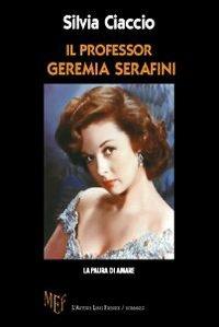 Il professor Geremia Serafini. La paura di amare - Silvia Ciaccio - Libro L'Autore Libri Firenze 2009, Biblioteca 80 | Libraccio.it