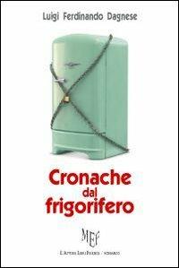 Cronache dal frigorifero - Luigi F. Dagnese - Libro L'Autore Libri Firenze 2009, Biblioteca 80 | Libraccio.it