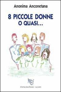Otto piccole donne o quasi... - Anonima Anconetana - Libro L'Autore Libri Firenze 2010, Biblioteca 80 | Libraccio.it