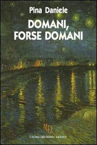 Domani, forse domani. La Campania, terra amata e rimpianta - Pina Daniele - Libro L'Autore Libri Firenze 2010, Biblioteca 80 | Libraccio.it