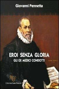 Eroi senza gloria. Gli ex medici condotti - Giovanni Pennetta - Libro L'Autore Libri Firenze 2010, Biblioteca 80 | Libraccio.it