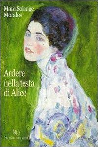 Ardere nella testa di Alice - Mara S. Morales - Libro L'Autore Libri Firenze 2010 | Libraccio.it