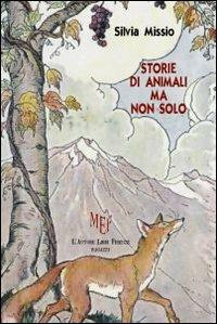Storie di animali, ma non solo - Silvia Missio - Libro L'Autore Libri Firenze 2009 | Libraccio.it