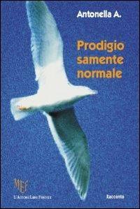Prodigiosamente normale - Antonella A. - Libro L'Autore Libri Firenze 2010, Biblioteca 80 | Libraccio.it