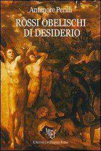 Rossi obelischi di desiderio - Antenore Perilli - Libro L'Autore Libri Firenze 2010, Biblioteca 80 | Libraccio.it