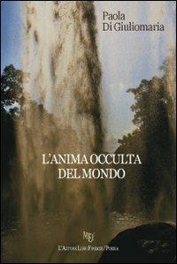 L' anima occulta del mondo - Paola Di Giuliomaria - Libro L'Autore Libri Firenze 2010, Biblioteca 80 | Libraccio.it