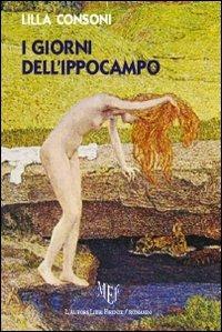 I giorni dell'Ippocampo - Lilla Consoni - Libro L'Autore Libri Firenze 2011, Biblioteca 80 | Libraccio.it