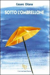 Sotto l'ombrellone - Cesare Oitana - Libro L'Autore Libri Firenze 2011, Biblioteca 80 | Libraccio.it