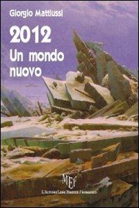 2012. Un mondo nuovo - Giorgio Mattiussi - Libro L'Autore Libri Firenze 2009, Biblioteca 80 | Libraccio.it