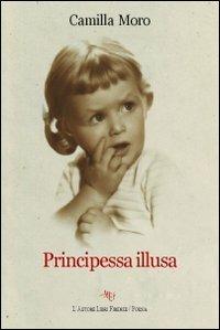 Principessa illusa - Camilla Moro - Libro L'Autore Libri Firenze 2011, Biblioteca 80 | Libraccio.it