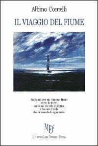 Il viaggio del fiume - Albino Comelli - Libro L'Autore Libri Firenze 2011, Biblioteca 80 | Libraccio.it