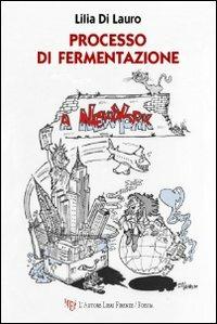 Processo di fermentazione a New York - Lilia Di Lauro - Libro L'Autore Libri Firenze 2011, Biblioteca 80 | Libraccio.it