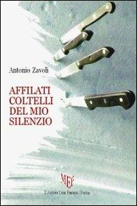 Affilati coltelli del mio silenzio - Antonio Zavoli - Libro L'Autore Libri Firenze 2014, Biblioteca 80 | Libraccio.it