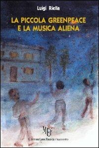 La Piccola Greenpace e la musica aliena - Luigi Riella - Libro L'Autore Libri Firenze 2009, Biblioteca 80. Narratori | Libraccio.it