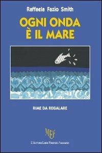 Ogni onda è il mare. Rime da regalare - Raffaela Fazio Smith - Libro L'Autore Libri Firenze 2011, Biblioteca 80. Ragazzi | Libraccio.it