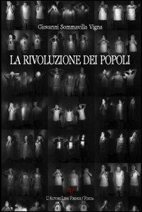 La rivoluzione dei popoli - Giovanni Sommavilla Vigna - Libro L'Autore Libri Firenze 2012, Biblioteca 80. Poeti | Libraccio.it