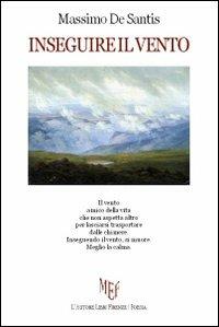 Inseguire il vento - Massimo De Santis - Libro L'Autore Libri Firenze 2012, Biblioteca 80. Poeti | Libraccio.it