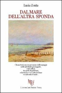 Dal mare dell'altra sponda - Lucia Zonta - Libro L'Autore Libri Firenze 2012, Biblioteca 80. Poeti | Libraccio.it