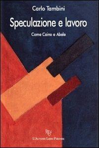 Speculazione e lavoro - Carlo Tambini - Libro L'Autore Libri Firenze 2012, Biblioteca 80 | Libraccio.it