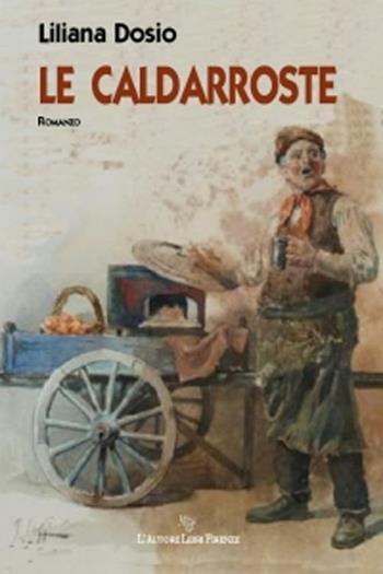 Le caldarroste - Liliana Dosio - Libro L'Autore Libri Firenze 2012, Biblioteca 80. Narratori | Libraccio.it