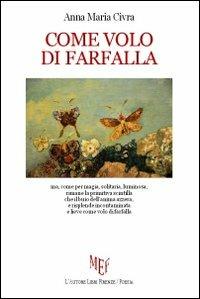 Come volo di farfalla - Anna M. Civra - Libro L'Autore Libri Firenze 2012, Biblioteca 80. Poeti | Libraccio.it