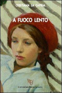 A fuoco lento - Cristiana La Capria - Libro L'Autore Libri Firenze 2013, Biblioteca 80. Narratori | Libraccio.it