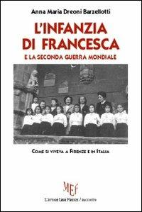 L' infanzia di Francesca e la seconda guerra mondiale - Anna M. Dreoni Barzellotti - Libro L'Autore Libri Firenze 2012, Biblioteca 80. Narratori | Libraccio.it