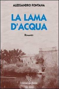 La lama d'acqua - Alessandro Fontana - Libro L'Autore Libri Firenze 2013, Biblioteca 80. Narratori | Libraccio.it