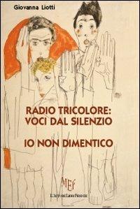 Radio tricolore: voci dal silenzio. Io non dimentico - Giovanna Liotti - Libro L'Autore Libri Firenze 2013, Biblioteca 80 | Libraccio.it
